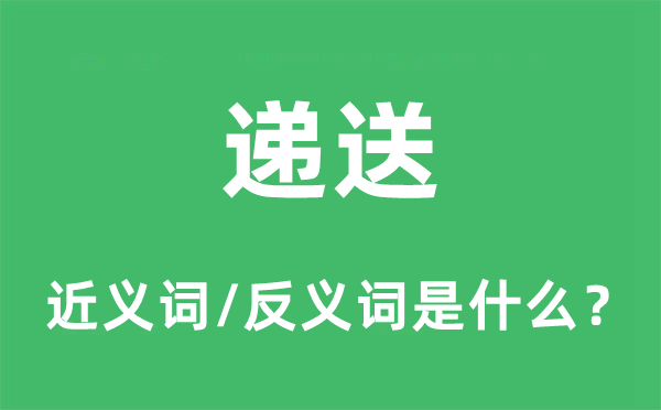 递送的近义词和反义词是什么,递送是什么意思