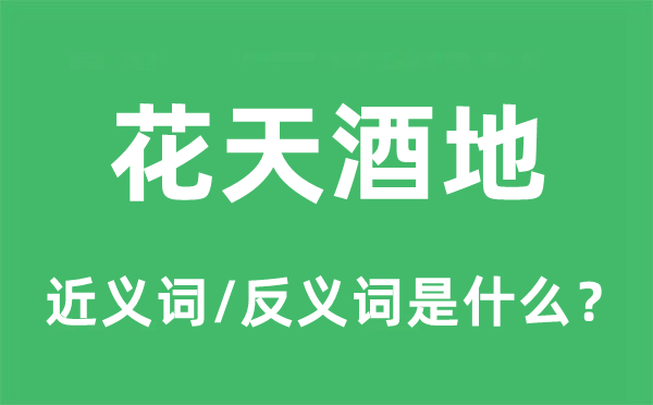 花天酒地的近义词和反义词是什么,花天酒地是什么意思