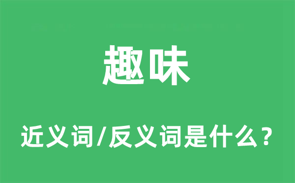 趣味的近义词和反义词是什么,趣味是什么意思