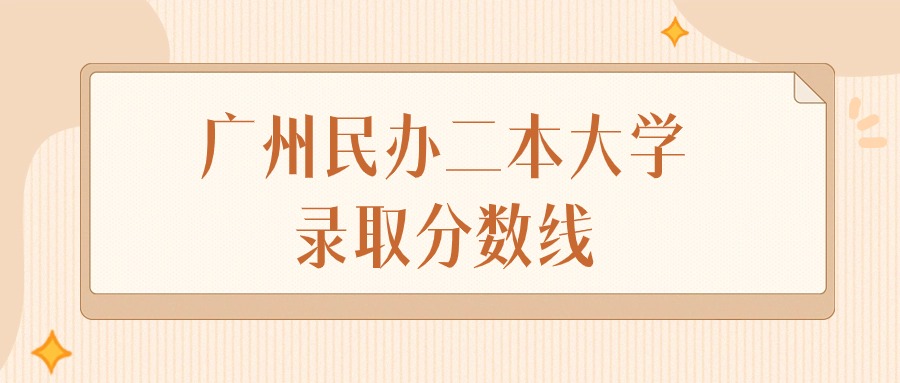 2024年广州民办二本大学录取分数线排名（物理组+历史组）