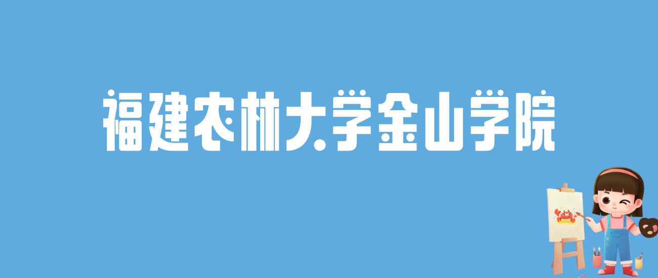 2024福建农林大学金山学院录取分数线汇总：全国各省最低多少分能上