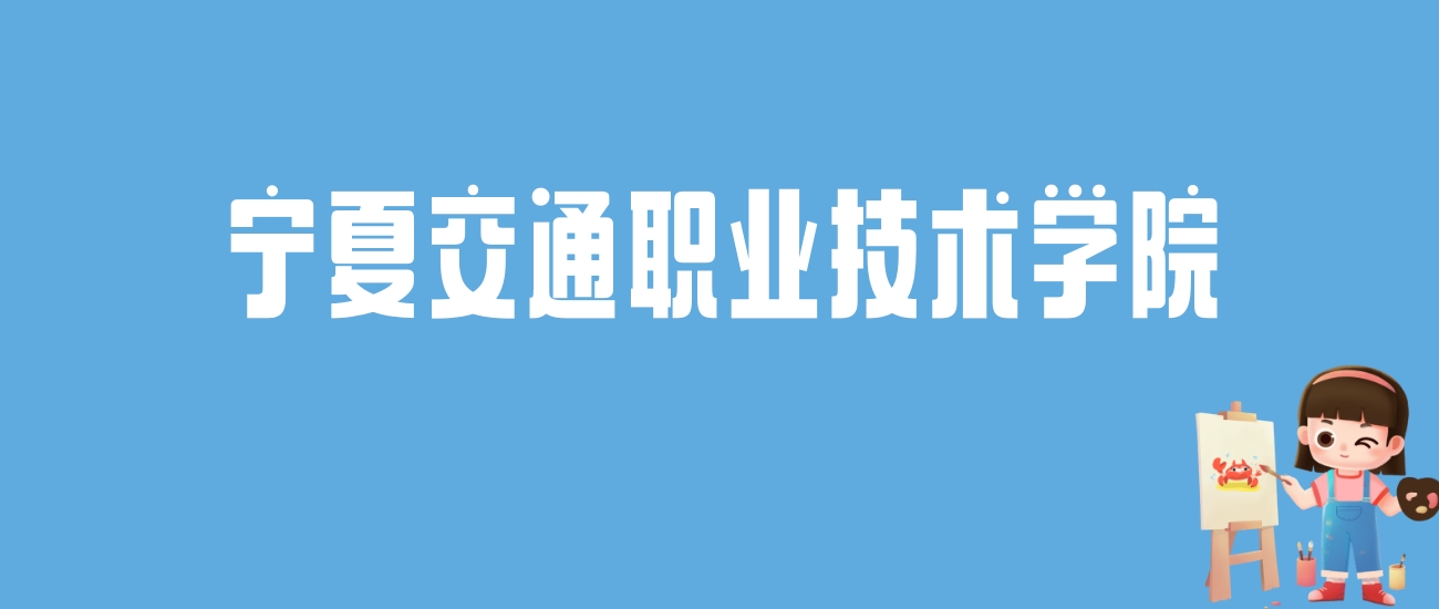 2024宁夏交通职业技术学院录取分数线汇总：全国各省最低多少分能上