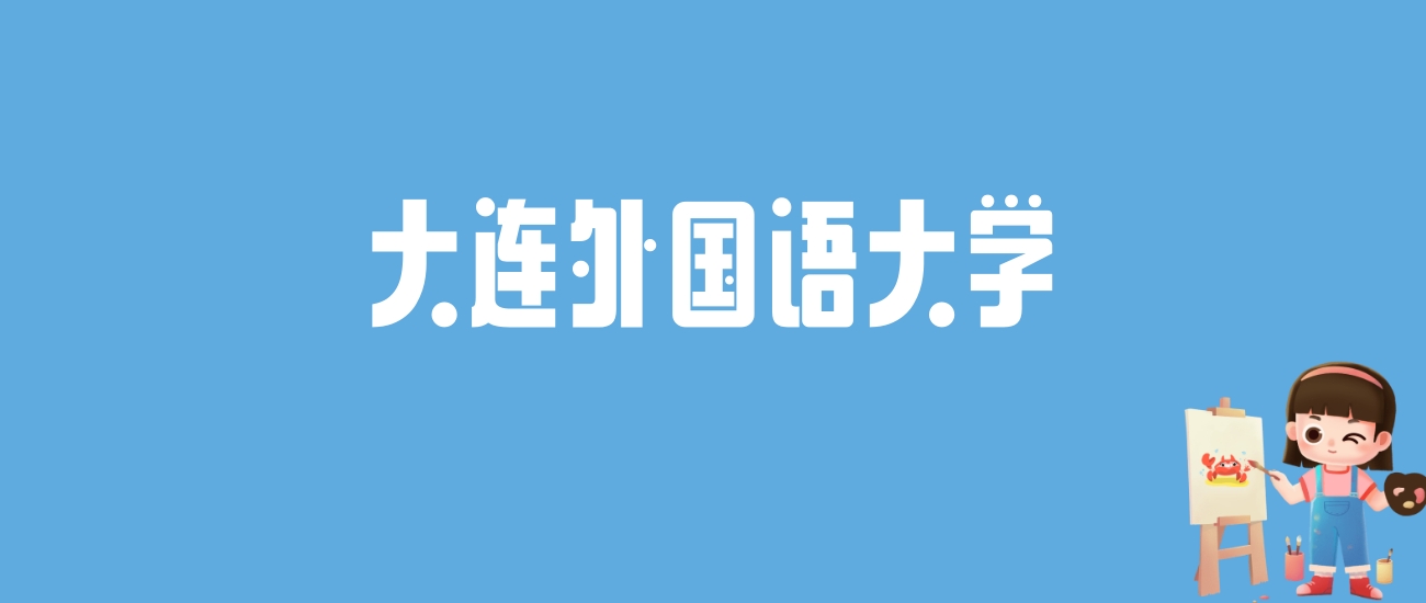 2024大连外国语大学录取分数线汇总：全国各省最低多少分能上