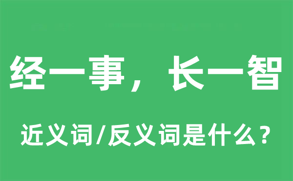 经一事，长一智的近义词和反义词是什么,经一事，长一智是什么意思