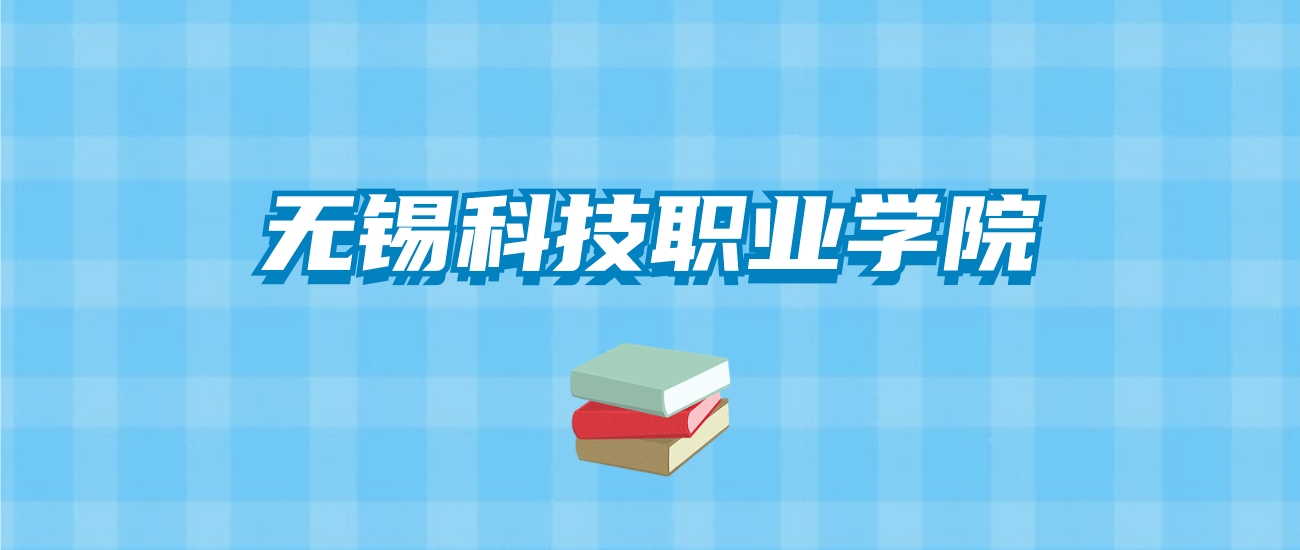 无锡科技职业学院的录取分数线要多少？附2024招生计划及专业