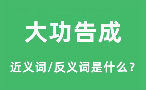 大功告成的近义词和反义词是什么,大功告成是什么意思