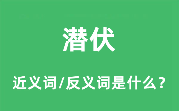 潜伏的近义词和反义词是什么,潜伏是什么意思