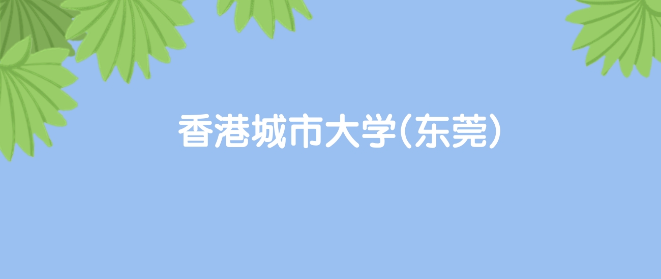 高考510分能上香港城市大学(东莞)吗？请看历年录取分数线