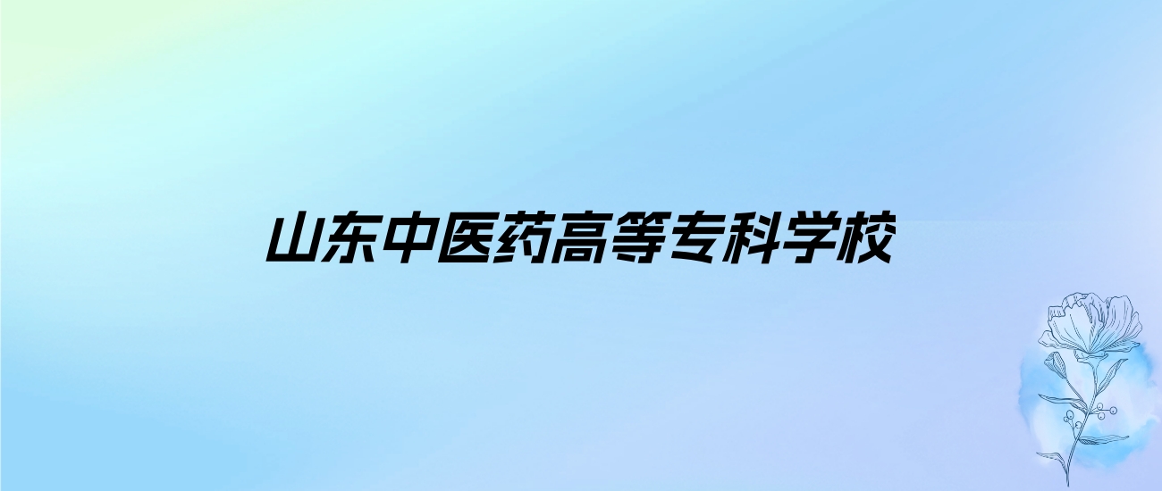 2024年山东中医药高等专科学校学费明细：一年5000-6800元（各专业收费标准）