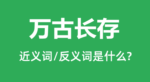 万古长存的近义词和反义词是什么,万古长存是什么意思