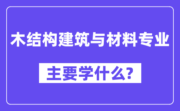 木结构建筑与材料专业主要学什么？附木结构建筑与材料专业课程目录