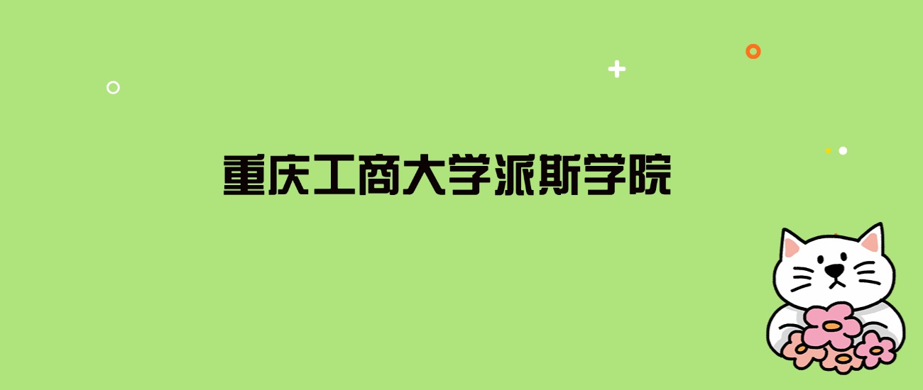 2024年重庆工商大学派斯学院录取分数线是多少？看全国21省的最低分