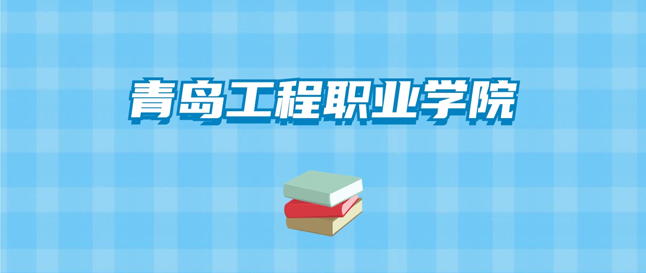 青岛工程职业学院的录取分数线要多少？附2024招生计划及专业