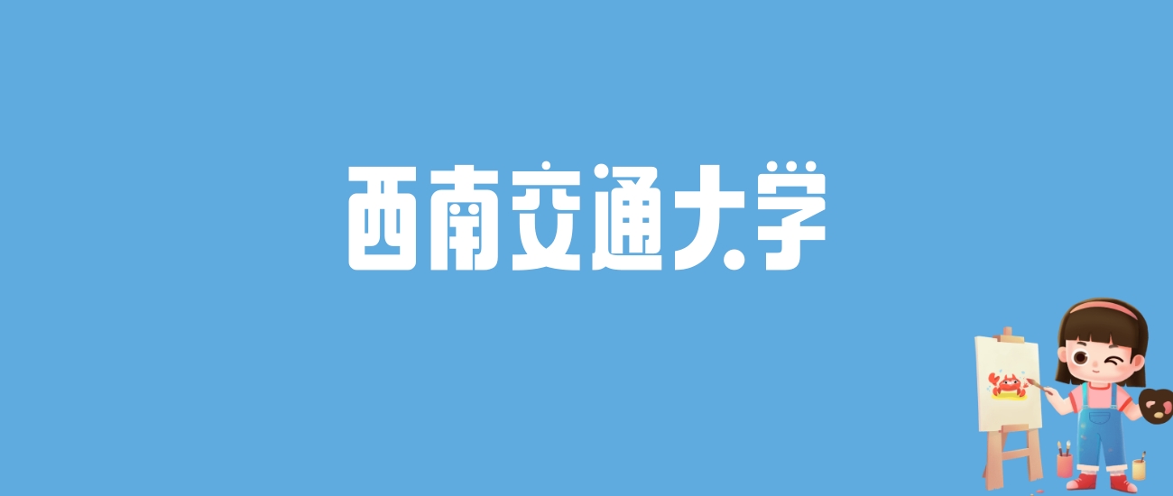 2024西南交通大学录取分数线汇总：全国各省最低多少分能上