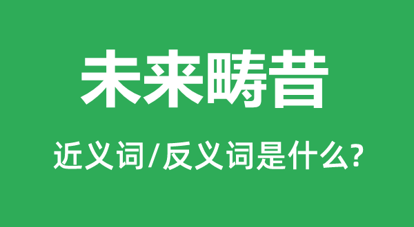 未来畴昔的近义词和反义词是什么,未来畴昔是什么意思