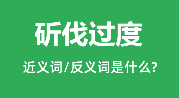 斫伐过度的近义词和反义词是什么,斫伐过度是什么意思