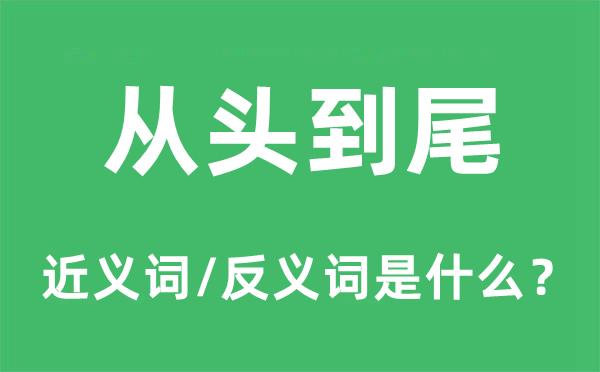 从头到尾的近义词和反义词是什么,从头到尾是什么意思