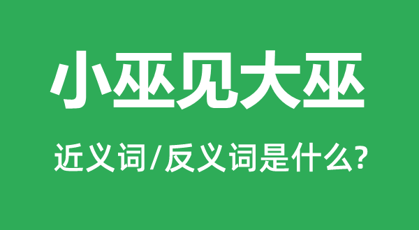 小巫见大巫的近义词和反义词是什么,小巫见大巫是什么意思