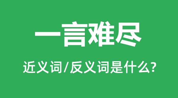 一言难尽的近义词和反义词是什么,一言难尽是什么意思