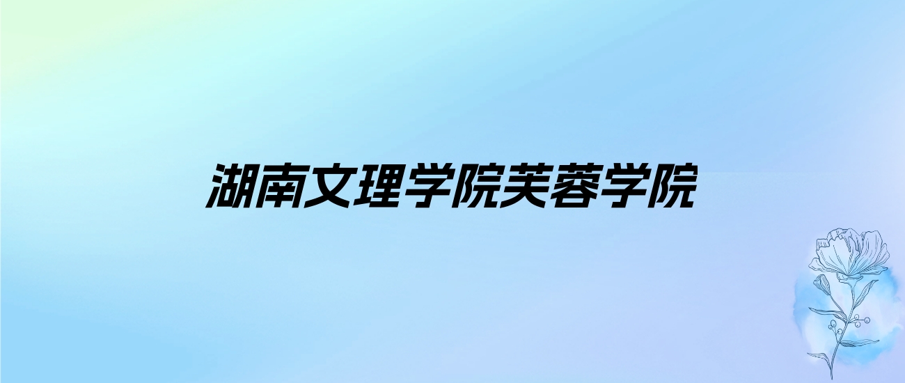 2024年湖南文理学院芙蓉学院学费明细：一年12500-14950元（各专业收费标准）