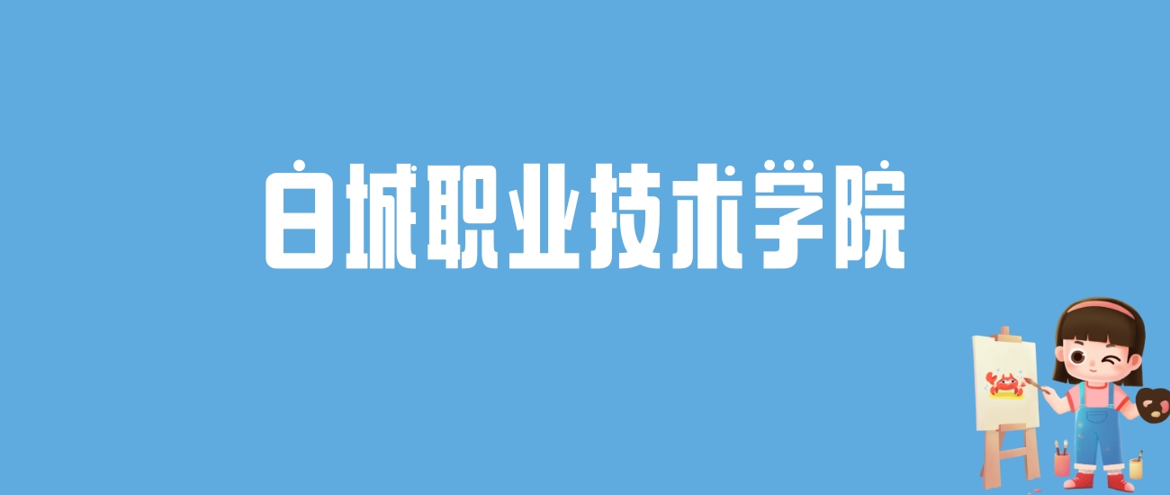 2024白城职业技术学院录取分数线汇总：全国各省最低多少分能上