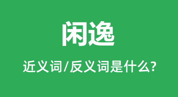 闲逸的近义词和反义词是什么,闲逸是什么意思