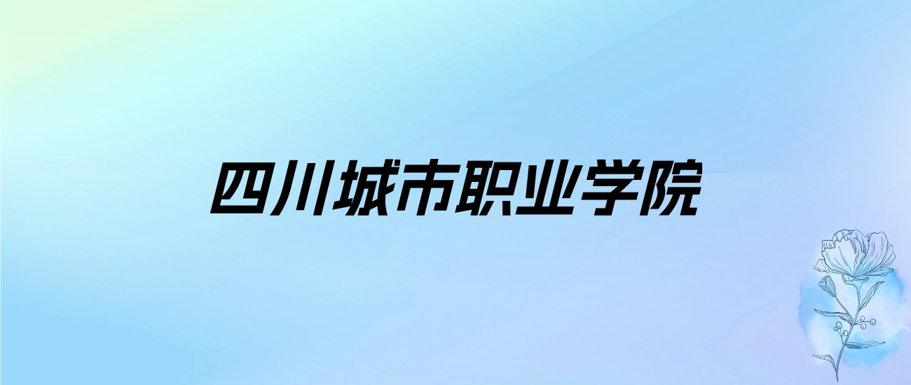 2024年四川城市职业学院学费明细：一年9800-17800元（各专业收费标准）