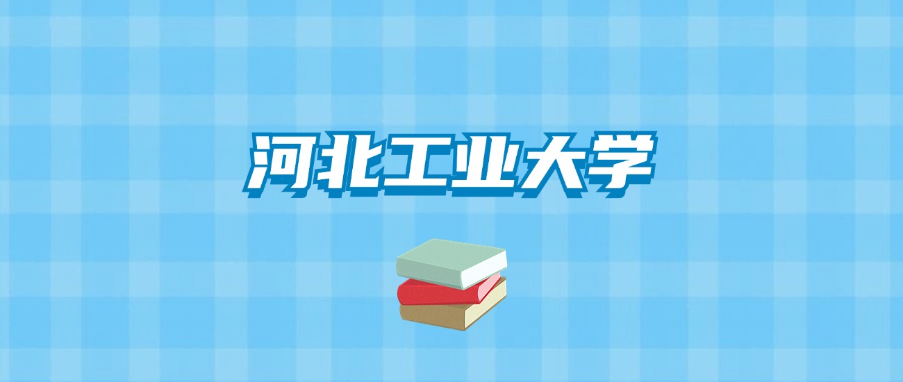 河北工业大学的录取分数线要多少？附2024招生计划及专业