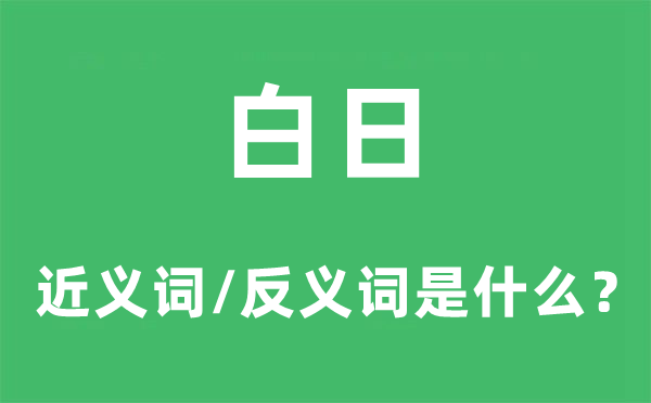 白日的近义词和反义词是什么,白日是什么意思