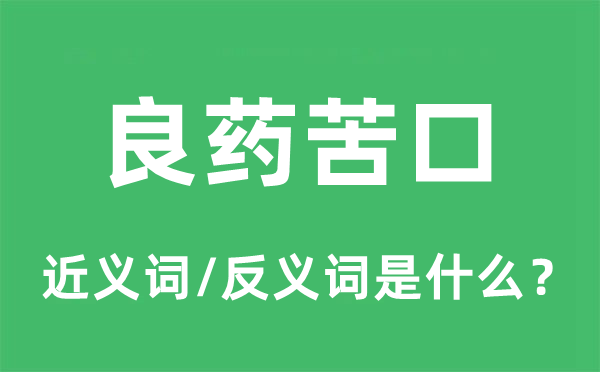 良药苦口的近义词和反义词是什么,良药苦口是什么意思