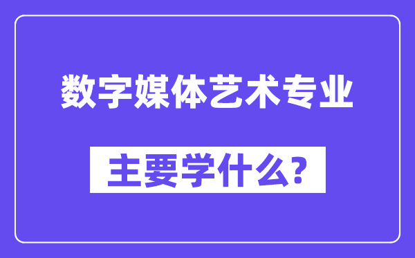 数字媒体艺术专业主要学什么？附数字媒体艺术专业课程目录