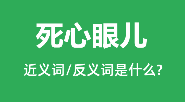 死心眼儿的近义词和反义词是什么,死心眼儿是什么意思