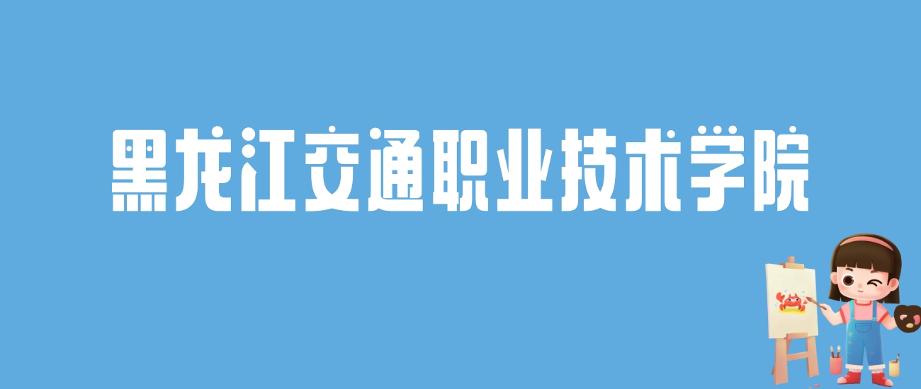 2024黑龙江交通职业技术学院录取分数线：最低多少分能上