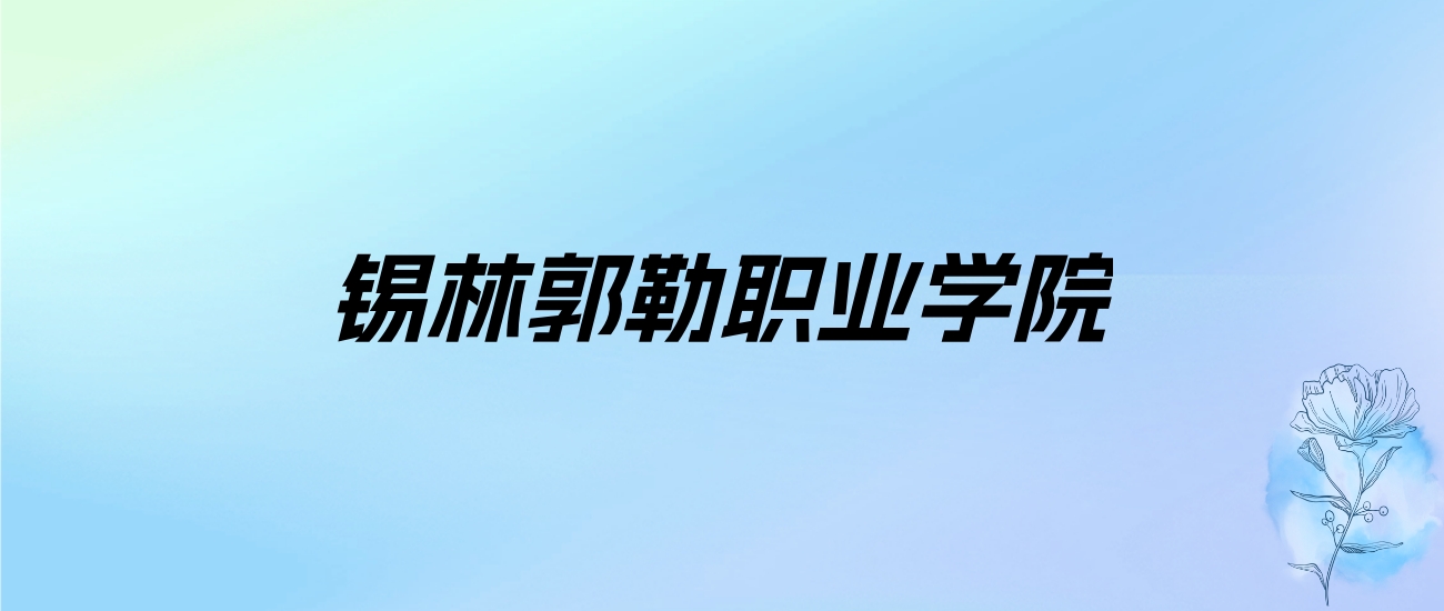 2024年锡林郭勒职业学院学费明细：一年4500-5000元（各专业收费标准）