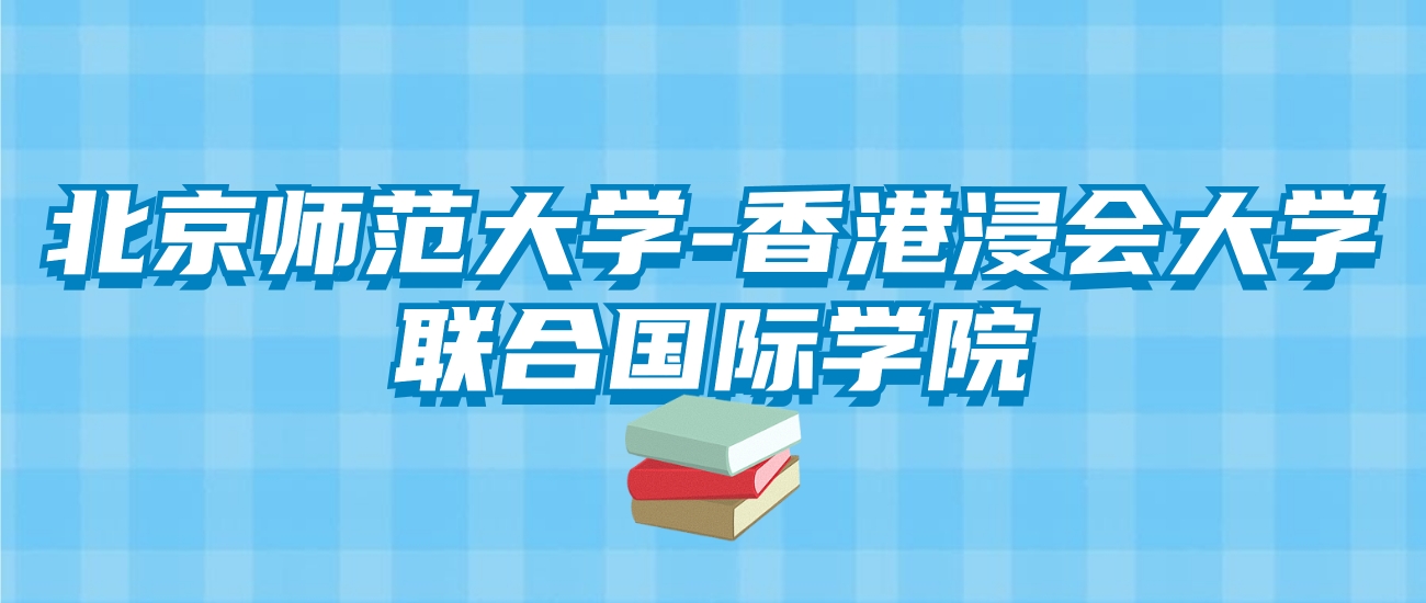 北京师范大学-香港浸会大学联合国际学院的录取分数线！附2024招生计划