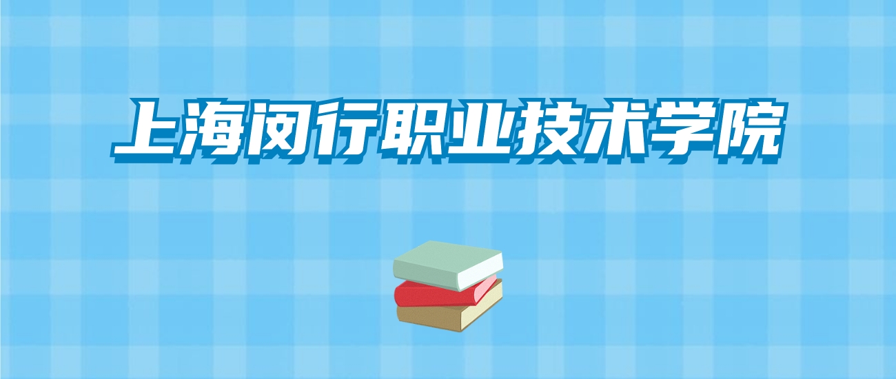 上海闵行职业技术学院的录取分数线要多少？附2024招生计划及专业