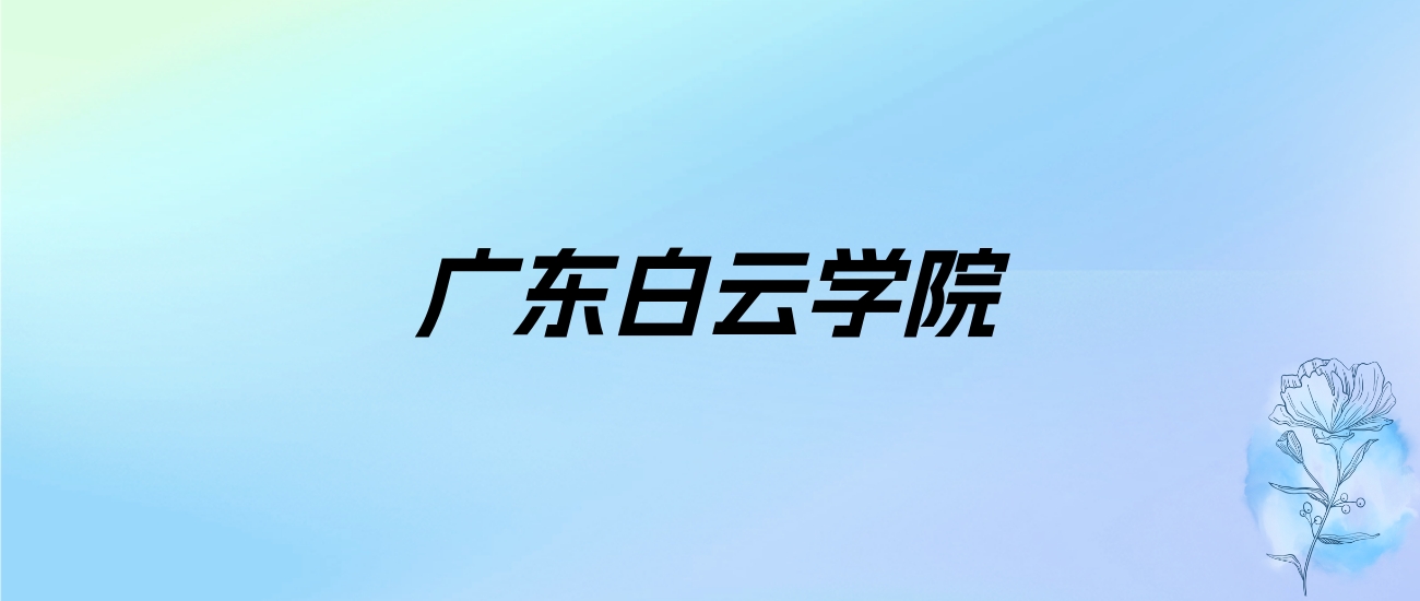 2024年广东白云学院学费明细：一年31800-49800元（各专业收费标准）