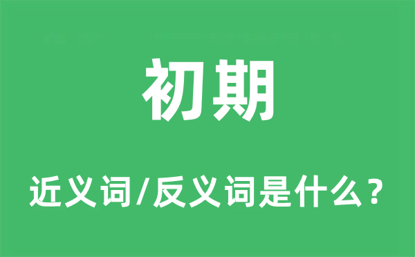 初期的近义词和反义词是什么,初期是什么意思