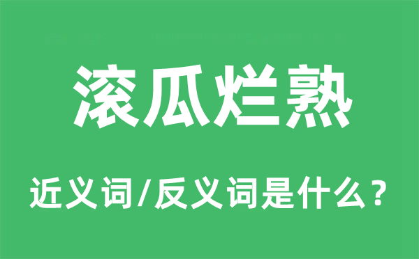 滚瓜烂熟的近义词和反义词是什么,滚瓜烂熟是什么意思