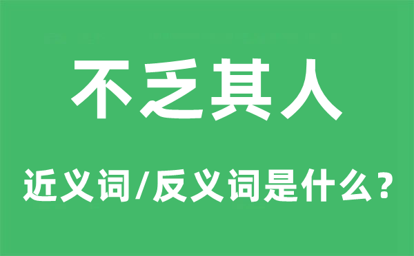 不乏其人的近义词和反义词是什么,不乏其人是什么意思