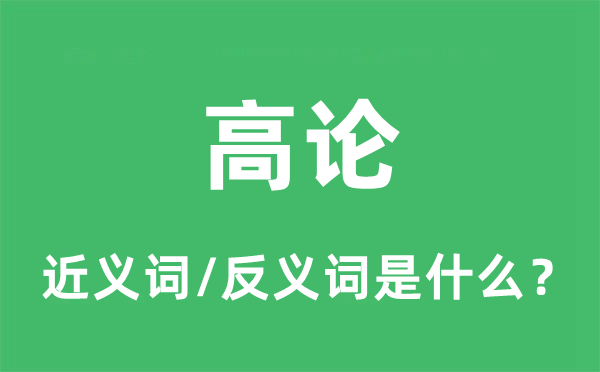 高论的近义词和反义词是什么,高论是什么意思