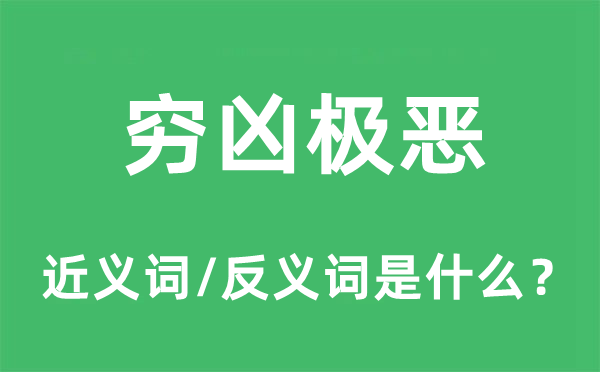 穷凶极恶的近义词和反义词是什么,穷凶极恶是什么意思