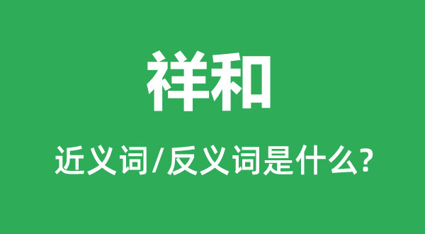 祥和的近义词和反义词是什么,祥和是什么意思