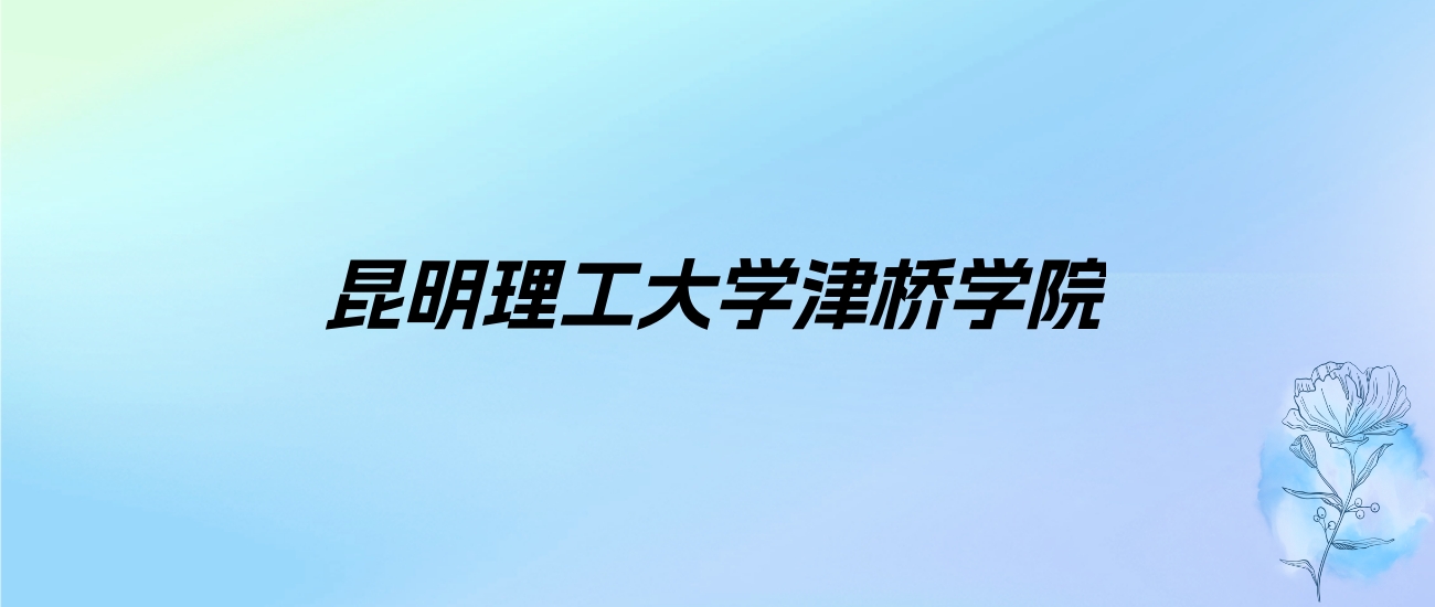 2024年昆明理工大学津桥学院学费明细：一年20000-22000元（各专业收费标准）