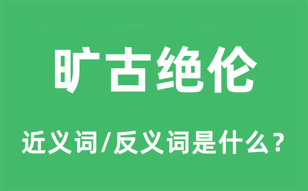 旷古绝伦的近义词和反义词是什么,旷古绝伦是什么意思