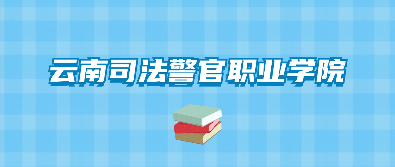 云南司法警官职业学院的录取分数线要多少？附2024招生计划及专业