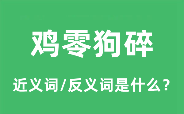 鸡零狗碎的近义词和反义词是什么,鸡零狗碎是什么意思