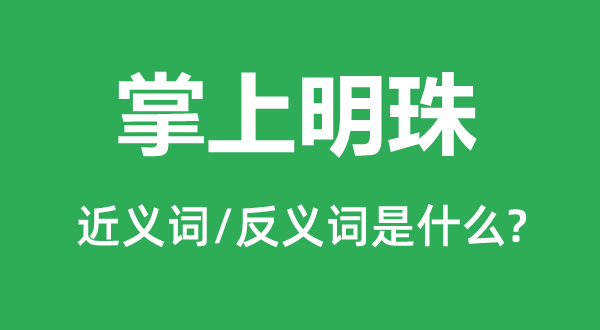 掌上明珠的近义词和反义词是什么,掌上明珠是什么意思