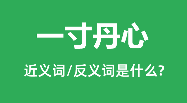 一寸丹心的近义词和反义词是什么,一寸丹心是什么意思