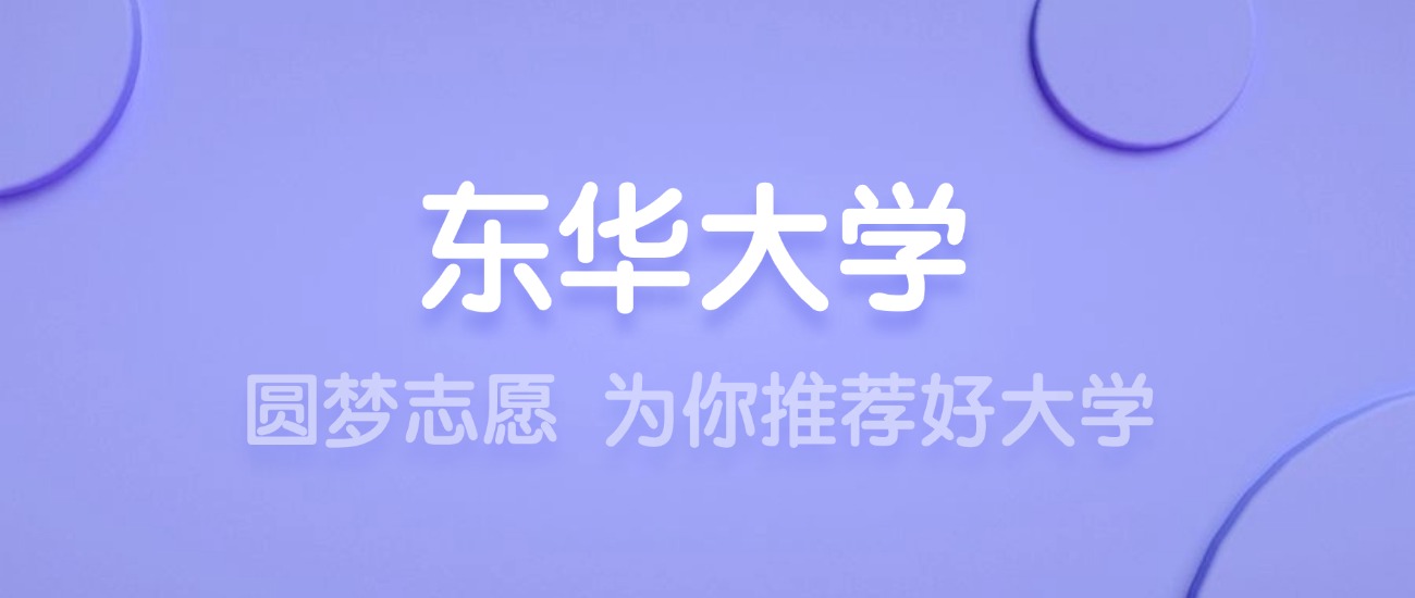 2025东华大学王牌专业名单：含分数线与认可度最高的专业